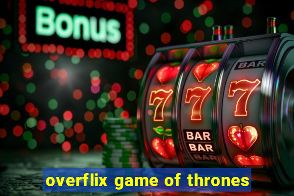 overflix game of thrones